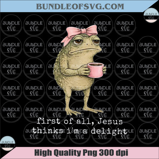 Frog First of All Jesus Thinks Im A Delight Png Cute Funny Png