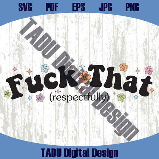 Fuck That Respectfully Png Boho Adult Humor Svg Sarcastic Svg Png