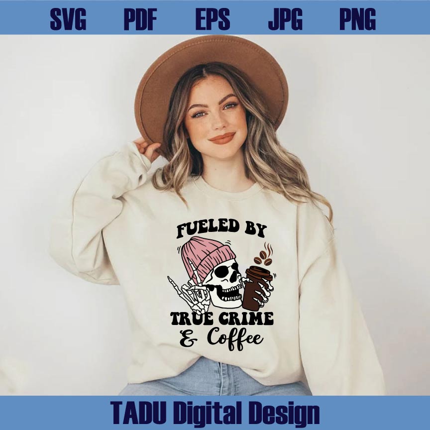 Fueled By True Crime And Coffee Svg Solving Crime Obsessed Png
