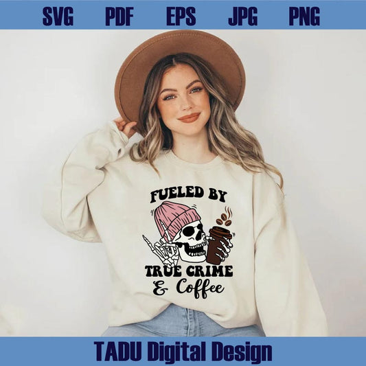 Fueled By True Crime And Coffee Svg Solving Crime Obsessed Png