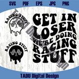 Get In Loser We're Doing Racing Stuff Svg Race Mom Png Racing Svg