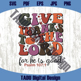 Give Thank To The Lord Png Thanksgiving Svg Psalm Christian Png