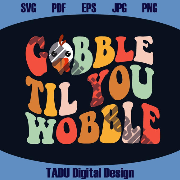 Gobble Til You Wobble Svg Thanksgiving Turkey Png Gobble Svg