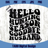 Hello Hunting Season Goodbye Husband Svg Hunting Wife Svg Png