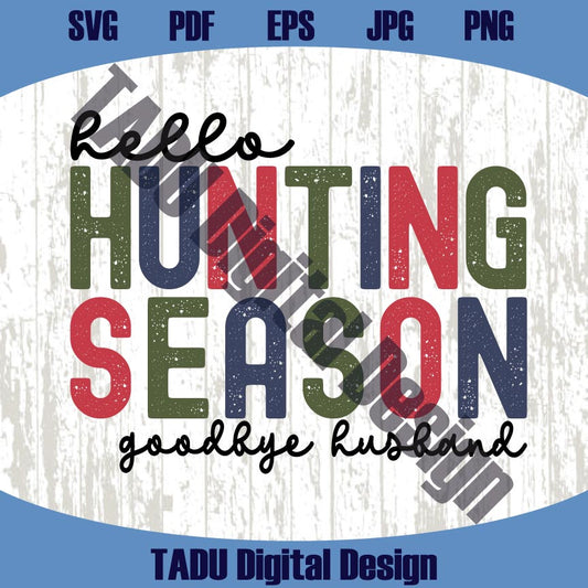 Hello Hunting Season Goodbye Husband Svg Hunting Season Png
