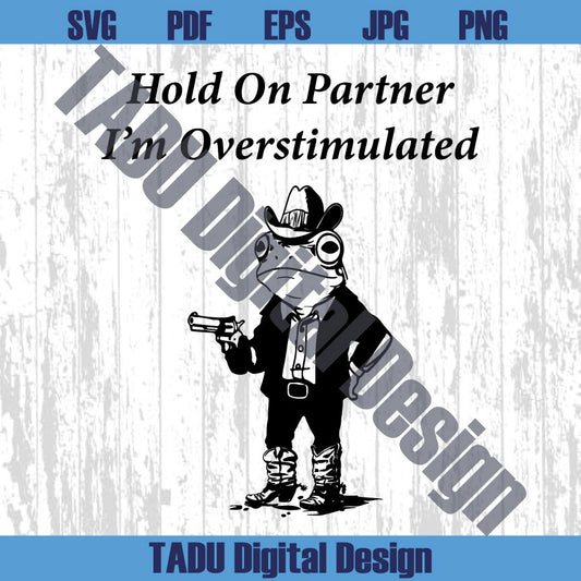 Hold On Partner Im Overstimulated Png Cowboy Frog Unhinged Weird