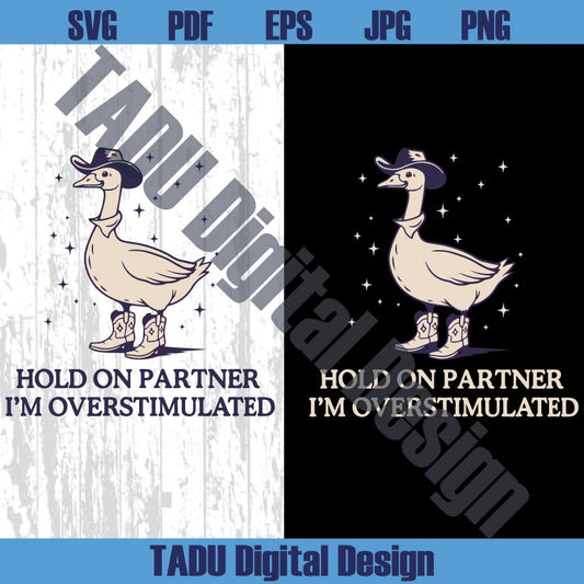 Hold On Partner Im Overstimulated Svg Cowboy Duck Unhinged Png