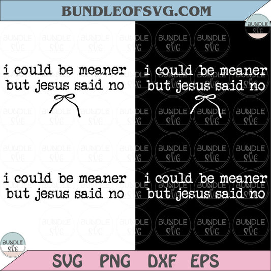 I Could Be Meaner But Jesus Said No SVG PNG Funny Christian Shirt