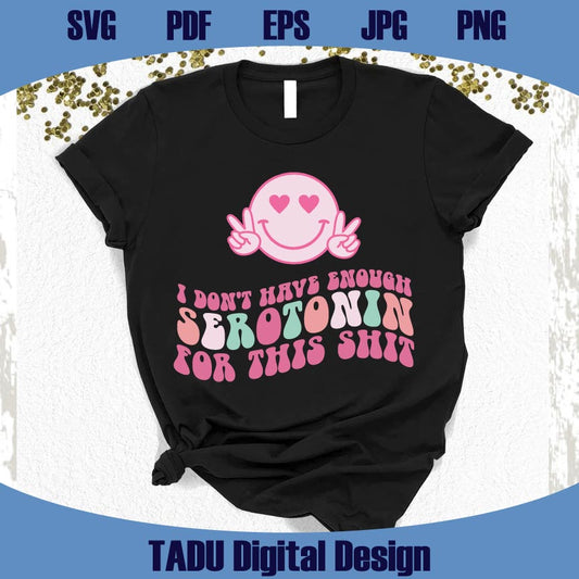 I Don't Have Enough Serotonin for This Shit Svg Trendy Svg Png