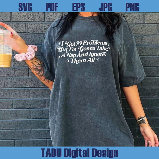 I Got 99 Problems Png Adult Humor Svg Sarcastic Svg Snarky Png