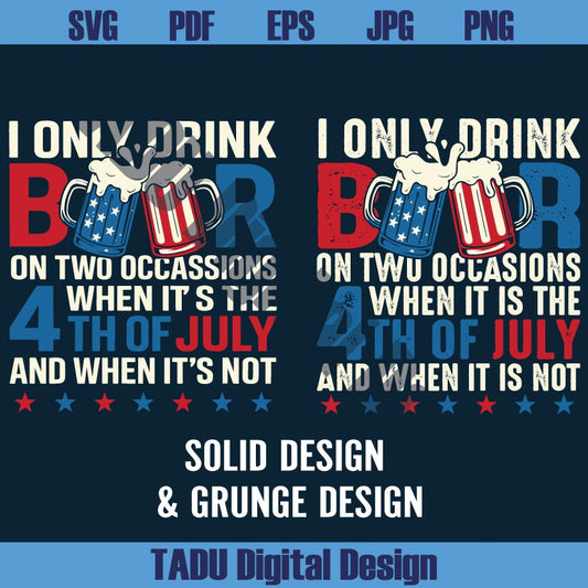 I Only Drink Beers On Two Occasions 4th Of July And When It Is Not Svg
