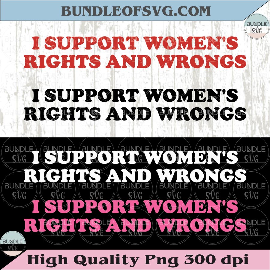 I Support Women's Rights And Wrongs Svg Feminism Png Feminist Svg
