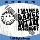 I Wanna Dance With Somebody Svg Dancing Svg Funny Dancer Png