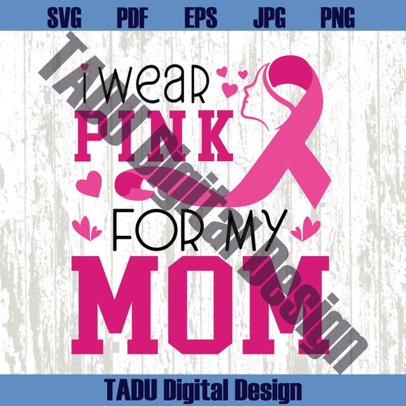 I Wear Pink for My Mom Svg Brest Cancer Awareness Png Cancer Svg