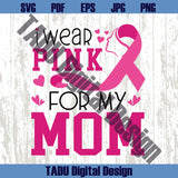 I Wear Pink for My Mom Svg Brest Cancer Awareness Png Cancer Svg