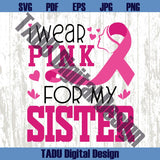I Wear Pink for My Sister Svg Brest Cancer Awareness Png Cancer Svg