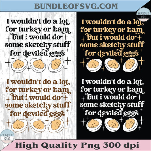 I Wouldn't Do A Lot For Turkey Or Ham Png Deviled Eggs Png Humor