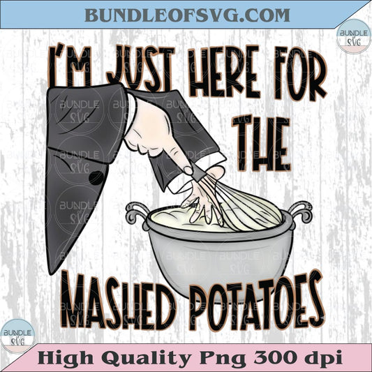 I'm Just Here For The Mashed Potatoes Png Trendy Thanksgiving Png