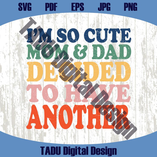 I'm So Cute Mom and Dad Decided to Have Another Svg New Baby Png