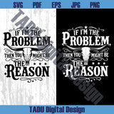 If I'm The Problem Then You Might Be The Reason Png Country Svg