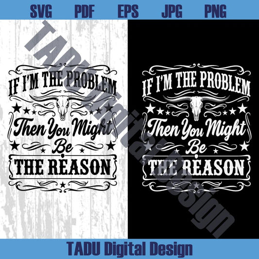 If I'm The Problem Then You Might Be The Reason Svg Country Music