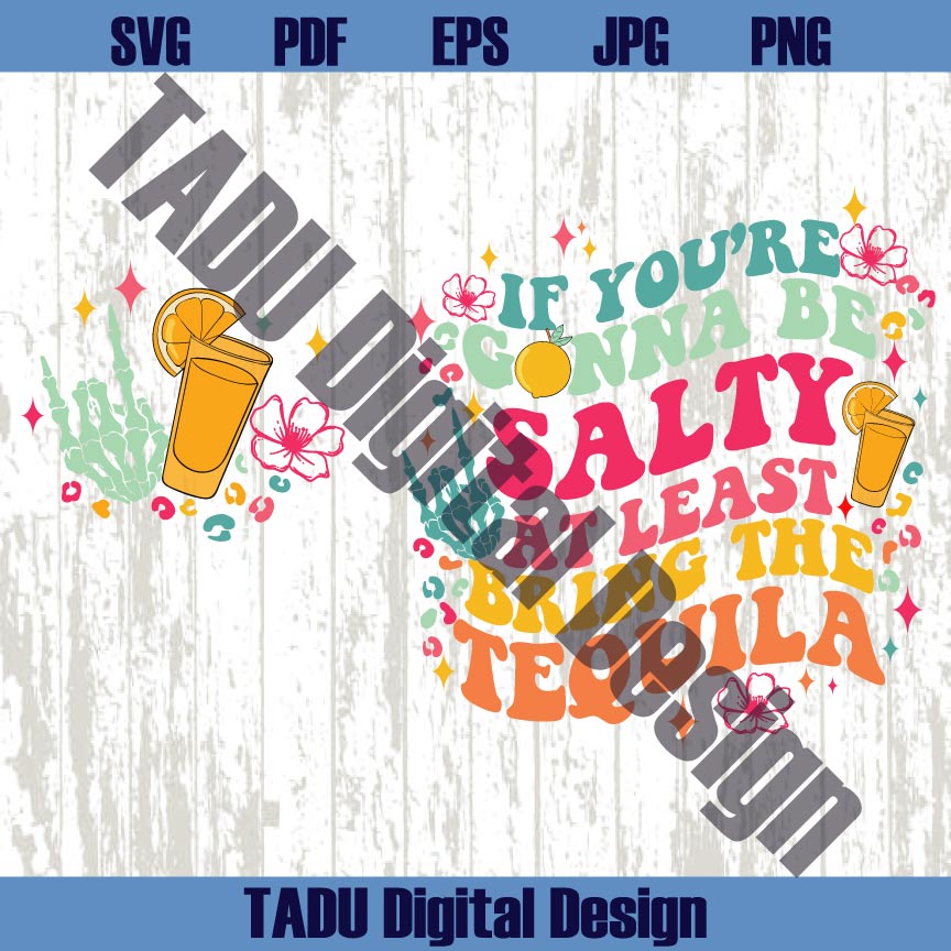 If You're Gonna Be Salty At Least Bring The Tequila Png Sarcasm Svg