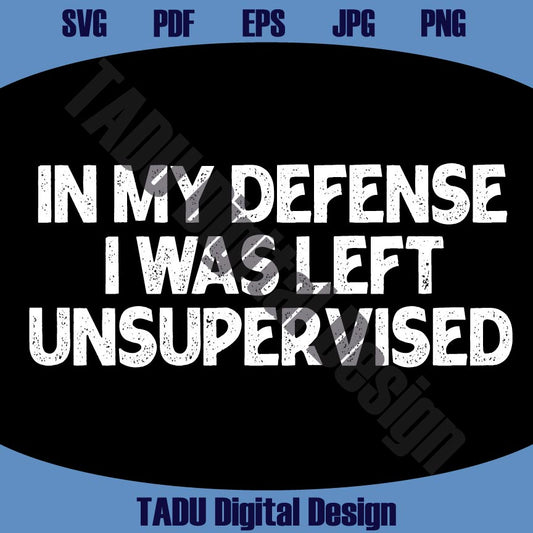 In My Defense I Was Left Unsupervised Png Quote Svg Trendy Svg