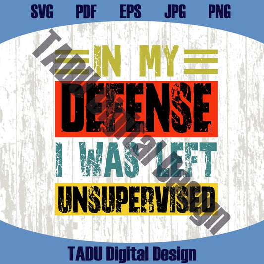 In My Defense i Was Left Unsupervised Svg Adult Humor Svg Sarcastic