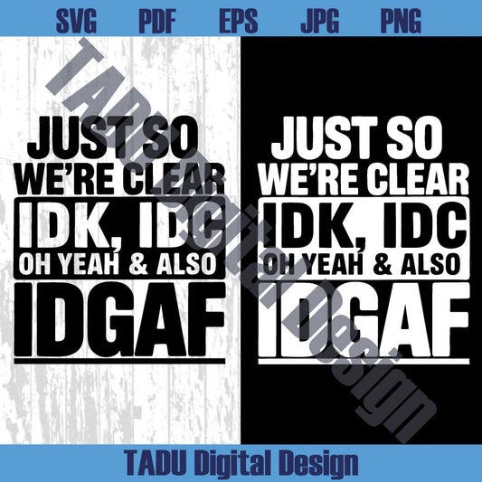 Just So We're Clear IDK IDC Svg IDGAF Svg Funny Quotes Svg Sarcastic