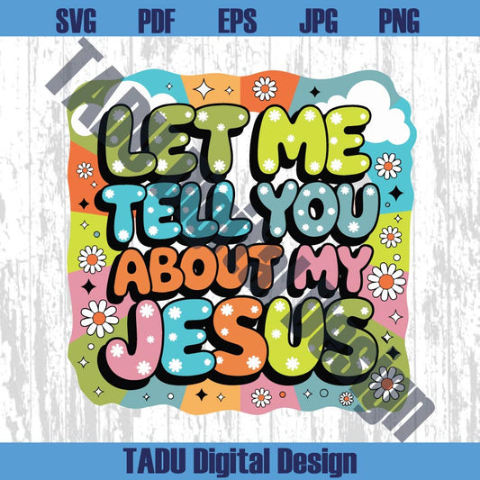 Let Me Tell You About My Jesus Png Boho Christian Svg Flower Bible