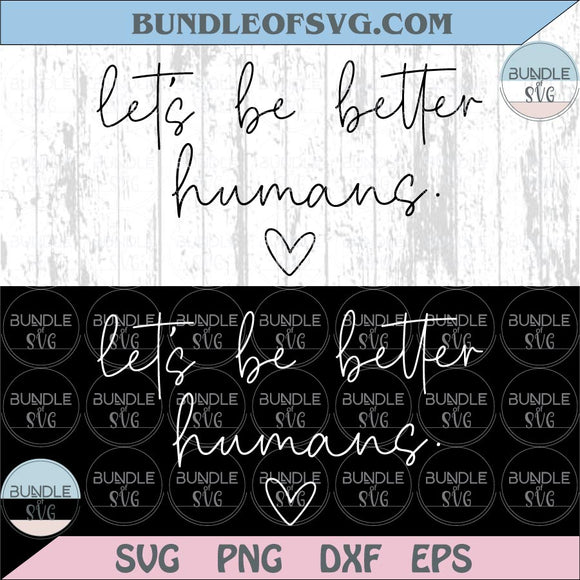 Let’s Be Better Humans Svg Kindness Positivity Svg Inspiring Svg Png