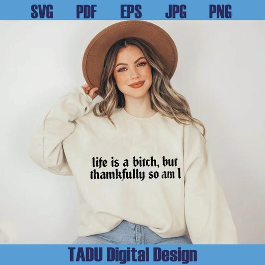 Life is a Bitch But Thankfully so am I Svg Adult Humor Png Sarcastic