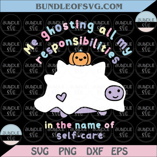 Me Ghosting All My Responsibilities In The Name of Self Care Svg Png
