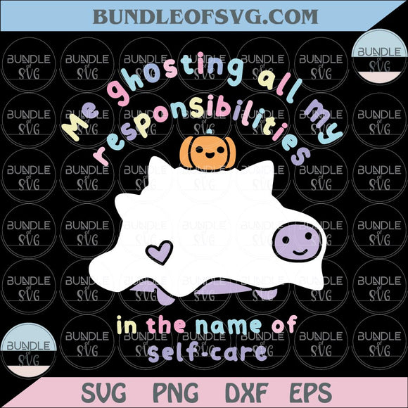 Me Ghosting All My Responsibilities In The Name of Self Care Svg Png