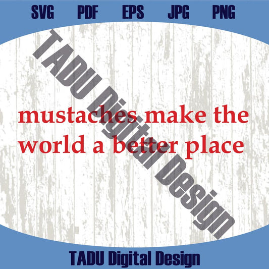 Mustaches Make the World a Better Place Svg Funny Mustache Svg