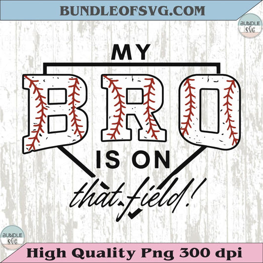 My Bro Is On That Field PNG Baseball Brother Svg Shirt Design