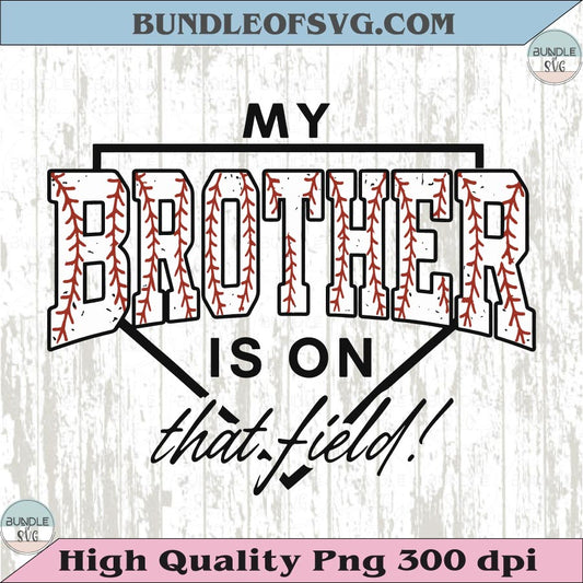 My Brother Is On That Field PNG Baseball Bro Svg T-Shirt Design