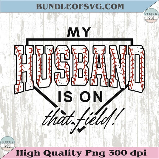 My Husband Is On That Field PNG Baseball Husband Svg Shirt Design