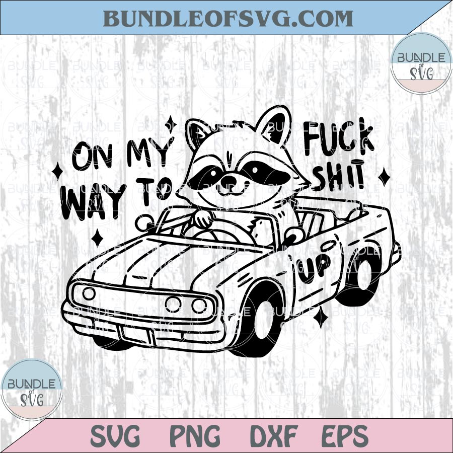 On My Way To Fuck Shit Up Svg Funny Silly Offensive Hilarious Png