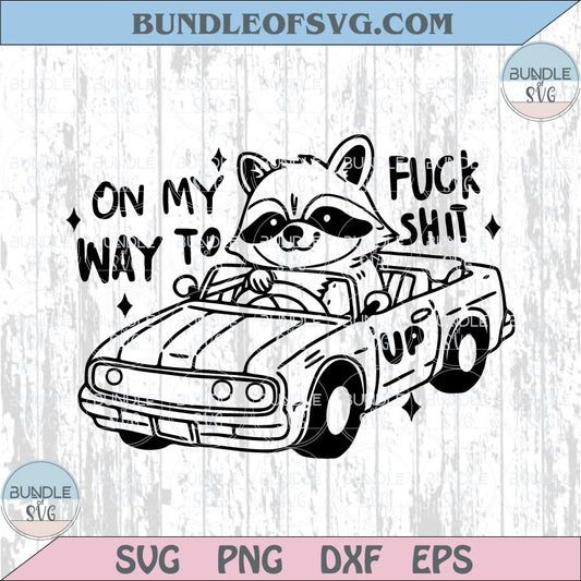 On My Way To Fuck Shit Up Svg Funny Silly Offensive Hilarious Png