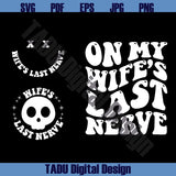On My Wife's Last Nerve Svg Funny Wife Svg Sarcastic Wife Png