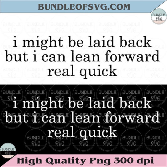 Sarcastic Svg I Might Be Laid Back But I Can Lean Forward Real Quick