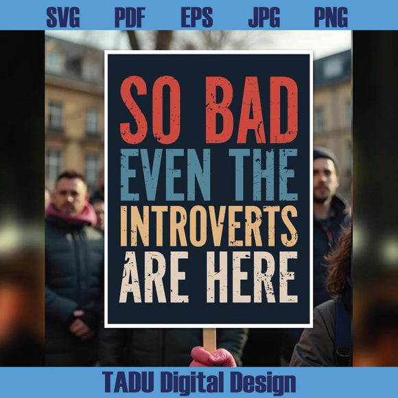 So Bad Even The Introverts Are Here Png No Kings Svg Anti Trump Png