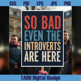 So Bad Even The Introverts Are Here Png No Kings Svg Anti Trump Png