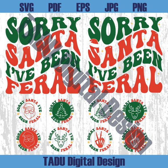 Sorry Santa I've Been Feral Svg Funny Christmas Family Svg Png