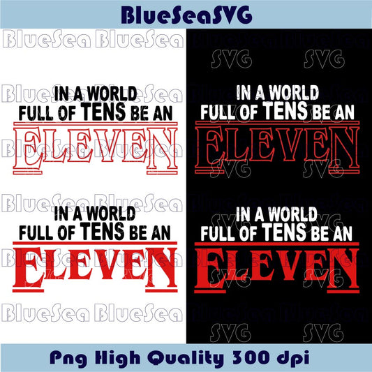 Stranger Things Svg In a World Full of Tens, Be an Eleven Svg Png