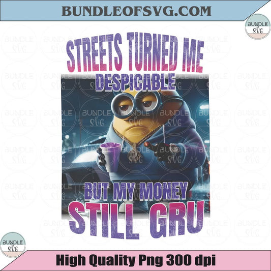 Street Turned Me Despicable But My Money Still Gru Png Gangsta