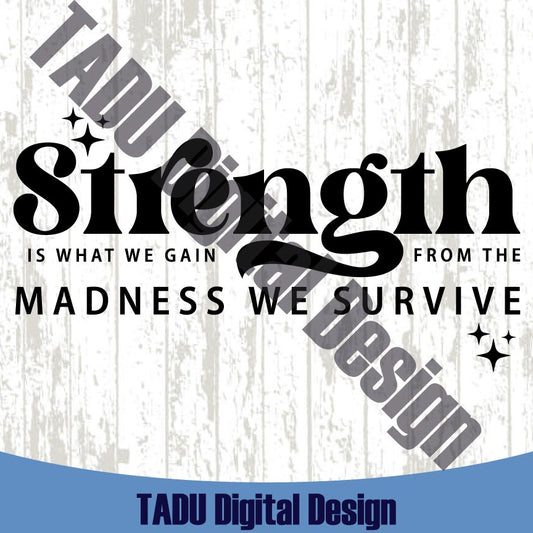 Strength Is What We Gain Svg From the Madness we Survive Svg Png