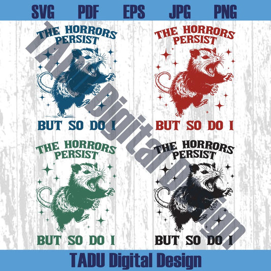 The Horrors Persist But So Do I Png Opossum Sarcastic Svg Meme Svg