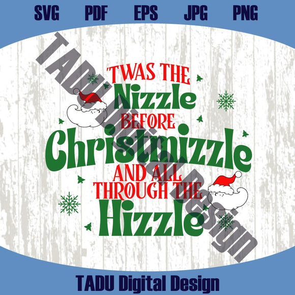 Twas The Nizzle Before Christmizzle All Through The Hizzle Svg Png